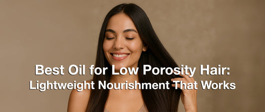 Best Oil for Low Porosity Hair: Lightweight Nourishment That Works